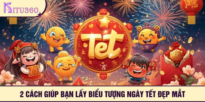 2 cách giúp bạn lấy biểu tượng ngày Tết đẹp mắ