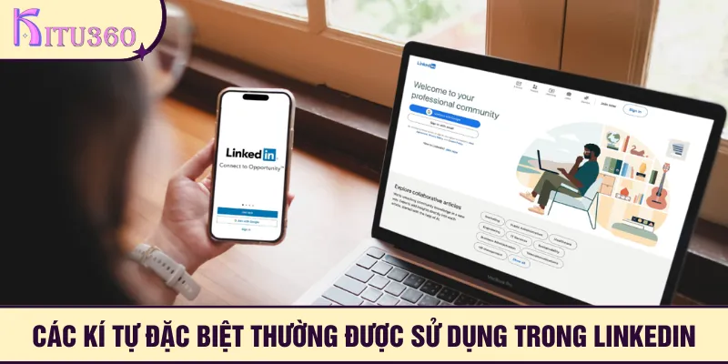 Tổng hợp các ký tự đặc biệt hot khi tạo hồ sơ LinkedIn